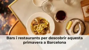 Bars i restaurants per descobrir aquesta primavera a Barcelona