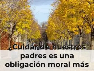 ¿Cuidar de nuestros padres es una obligación moral más allá del afecto?