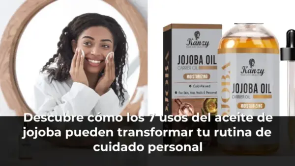 Descubre cómo los 7 usos del aceite de jojoba pueden transformar tu rutina de cuidado personal