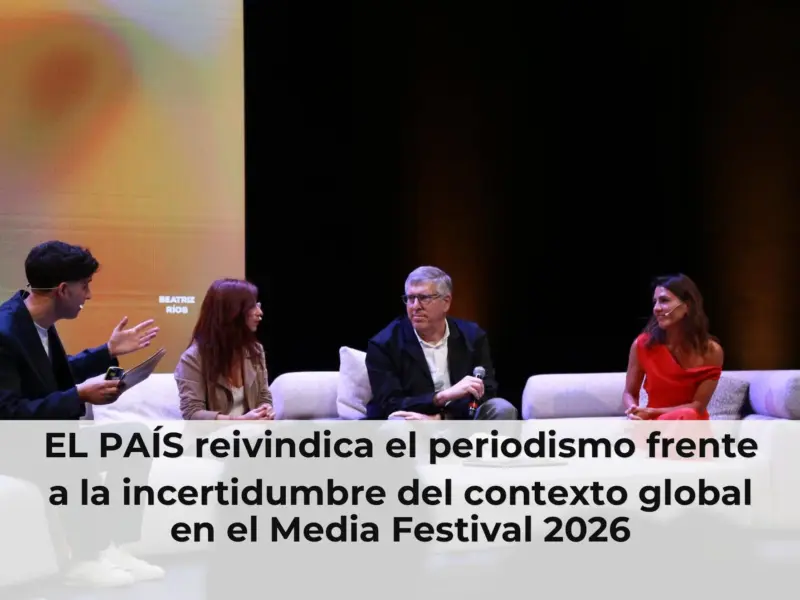 EL PAÍS reivindica el periodismo frente a la incertidumbre del contexto global en el Media Festival 2026