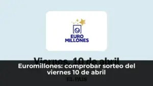 Euromillones: comprobar sorteo del viernes 10 de abril