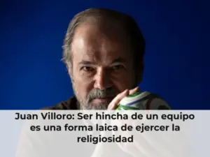 Juan Villoro: Ser hincha de un equipo es una forma laica de ejercer la religiosidad