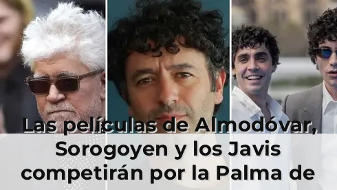 Las películas de Almodóvar, Sorogoyen y los Javis competirán por la Palma de Oro de Cannes