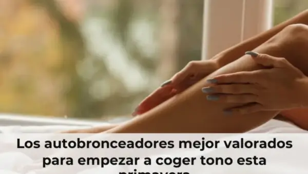 Los autobronceadores mejor valorados para empezar a coger tono esta primavera