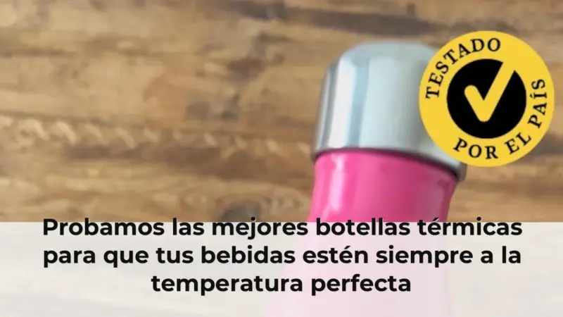 Probamos las mejores botellas térmicas para que tus bebidas estén siempre a la temperatura perfecta